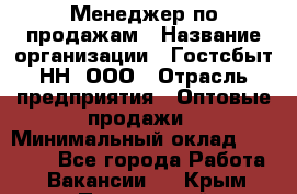 Менеджер по продажам › Название организации ­ Гостсбыт-НН, ООО › Отрасль предприятия ­ Оптовые продажи › Минимальный оклад ­ 50 000 - Все города Работа » Вакансии   . Крым,Приморский